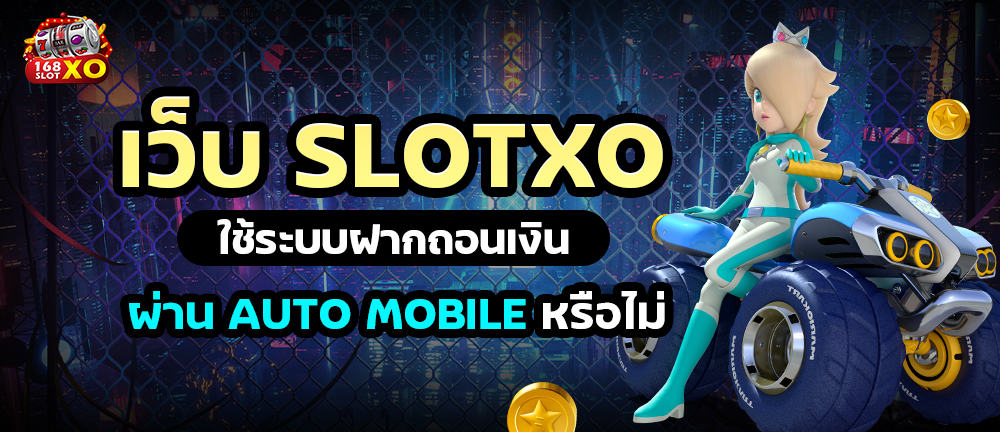 เว็บ slotxo ใช้ระบบฝากถอนเงินผ่าน Auto Mobile หรือไม่